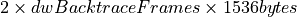 2 \times dwBacktraceFrames \times 1536 bytes